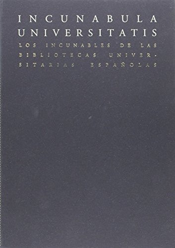 Incunabula Universitatis: Los incunables de las Bibliotecas Universitarias Españolas (Spanish Edition)