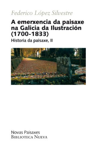 A EMERXENCIA DA PAISAXE NA GALICIA DA ILLUSTRACIÓN (1700-1833): HISTORIA DA PAISAXE, II (Novas Paiisaxes) (Spanish Edition)