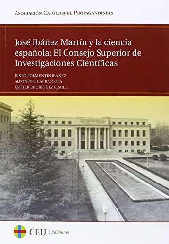 José Ibáñez Martín y la ciencia española el Consejo Superior de Investigaciones Científicas