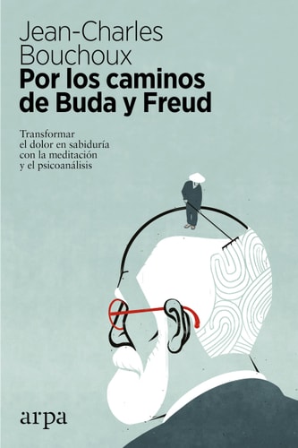 Por los caminos de Buda y Freud : transformar el dolor en sabiduría con la meditación y el psicoanálisis