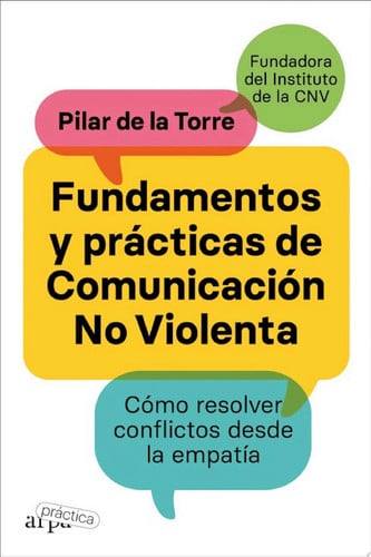 Fundamentos y prácticas de comunicación no violenta El primer manual práctico de comunicación  no violenta (CNV) en español