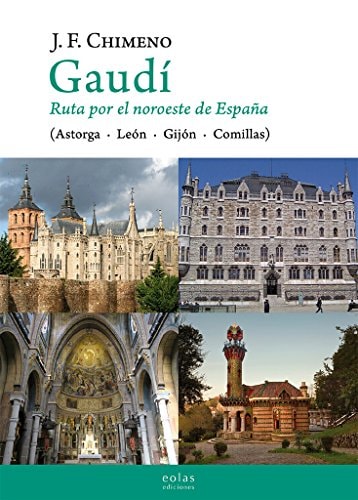 Gaudí ruta por el noroeste de España : (Astorga, León, Gijón, Comillas)