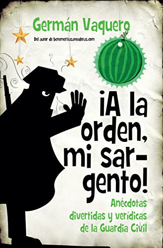 ¡A la orden, mi sargento! anécdotas divertidas y verídicas de la Guardia Civil