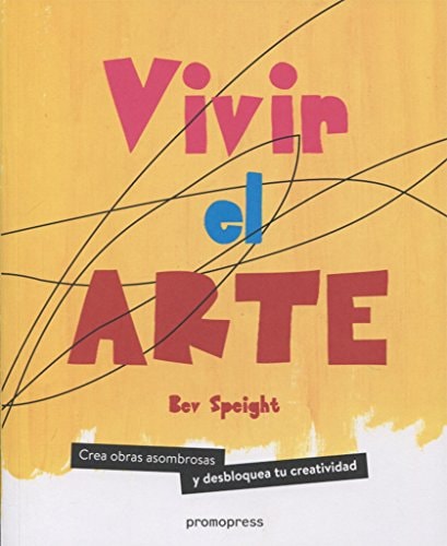 Vivir el arte : crea obras asombrosas y desbloquea tu creatividad