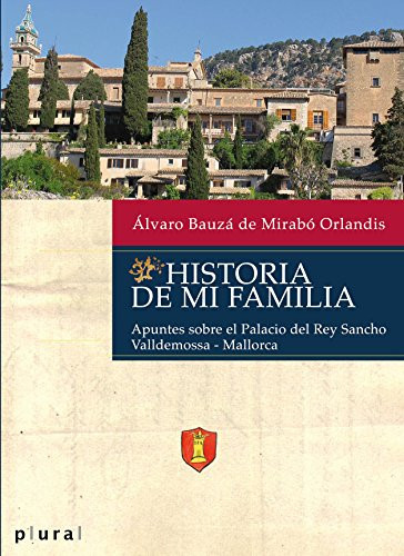 Historia de mi familia apuntes sobre el Palacio del Rey Sancho : Valldemossa - Mallorca