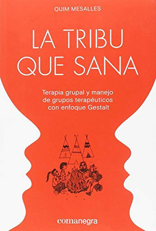 La tribu que sana: terapia grupal y manejo de grupos terapéuticos con enfoque Gestalt