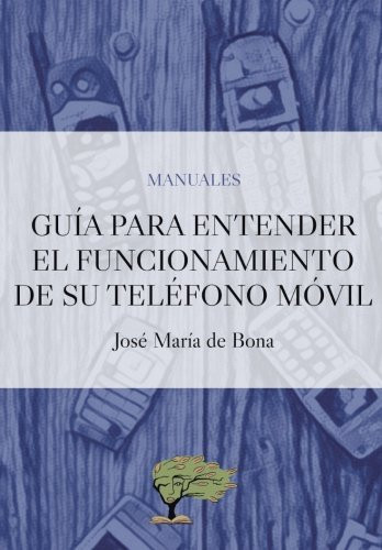 Guia para entender el funcionamiento de su telefono movil (Spanish Edition)