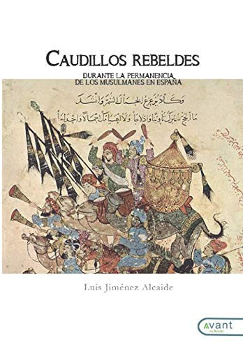 Caudillos rebeldes: Durante la permanencia de los musulmanes en España (Spanish Edition)