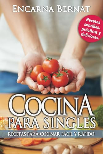 Cocina para singles: Recetas sencillas para cocinar fácil y rápido (Spanish Edition)