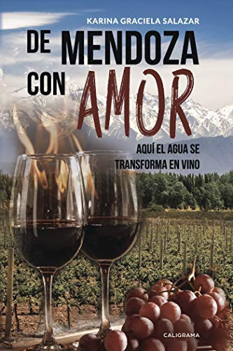 De Mendoza con amor: Aquí el agua se transforma en vino (Spanish Edition)