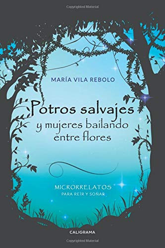Potros salvajes y mujeres bailando entre flores: Microrrelatos para reír y soñar (Spanish Edition)
