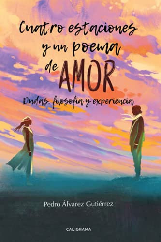 Cuatro estaciones y un poema de amor: Dudas, filosofía y experiencia (Spanish Edition)