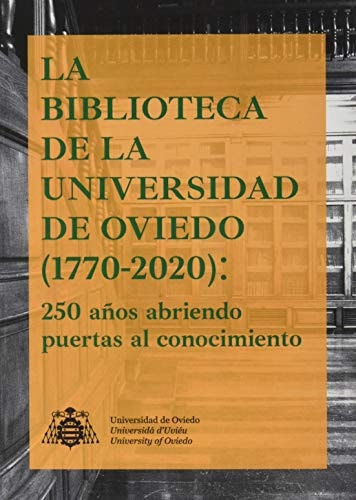 La biblioteca de la Universidad de Oviedo (1770-2020) 250 años abriendo puertas al conocimiento