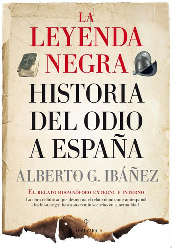 La leyenda negra: Historia del odio a España El relato hispanófobo externo e interno