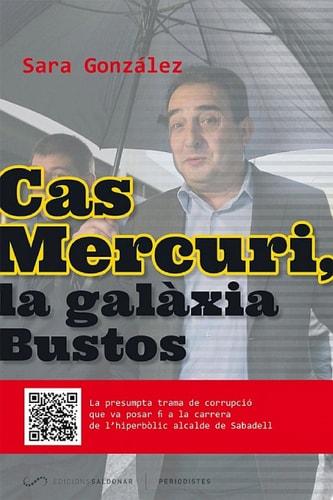 Cas Mercuri, la galàxia Bustos La presumpta trama de corrupció que va posar fi a la carrera de l'hiperbòlic alcalde de Sabadell
