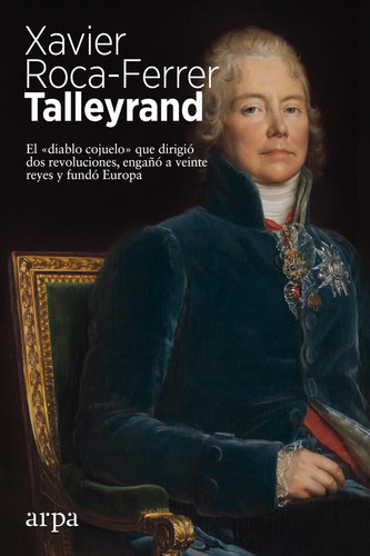 Talleyrand el "diablo cojuelo" que dirigió dos revoluciones, engañó a veinte reyes y fundó Europa