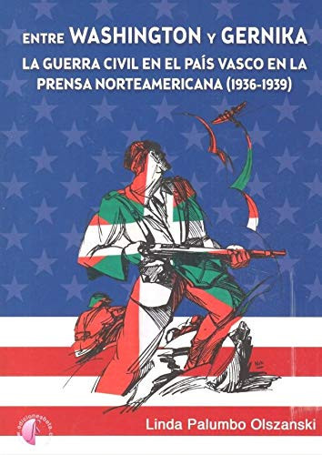 Entre Washington y Gernika la Guerra Civil en el País Vasco en la prensa norteamericana (1936-1939)