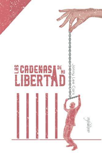 Las cadenas de mi libertad (Spanish Edition)