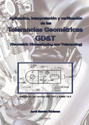 Aplicación, interpretación y verificación de las Tolerancias Geométricas: GD&T (Geometric Dimensioning and Tolerancing) (Spanish Edition)