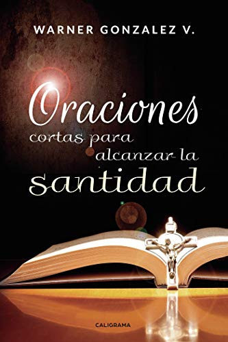 Oraciones cortas para alcanzar la santidad (Spanish Edition)