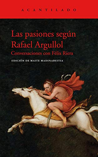 Las pasiones según Rafael Argullol conversaciones con Fèlix Riera