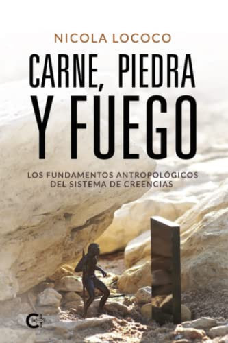 Carne, piedra y fuego: Los fundamentos antropológicos del sistema de creencias (Spanish Edition)