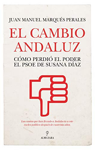 El cambio andaluz cómo perdió el poder el PSOE de Susana Díaz