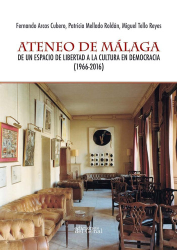 Ateneo de Málaga de un espacio de libertad a la cultura en democracia (1966-2016)
