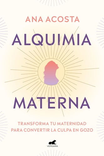 Alquimia Materna: Transforma Tu Maternidad para Convertir la Culpa en Gozo / Maternal Alchemy: Transforming Motherhood from Guilt into Enjoyment