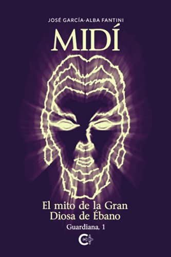 MIDÍ: El mito de la Gran Diosa de Ébano - Guardiana, 1 (Spanish Edition)