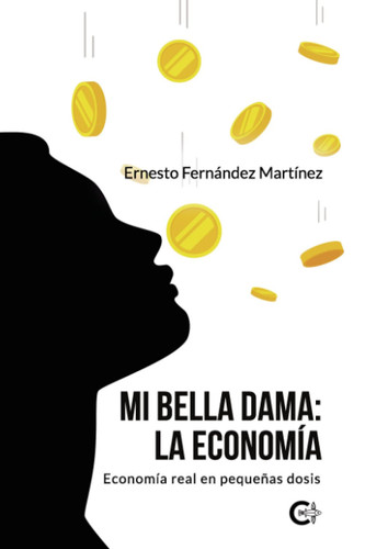 Mi Bella Dama: La Economía: Economía real en pequeñas dosis (Spanish Edition)