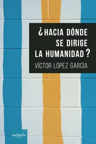 ¿Hacia dónde se dirige la humanidad? (Spanish Edition)