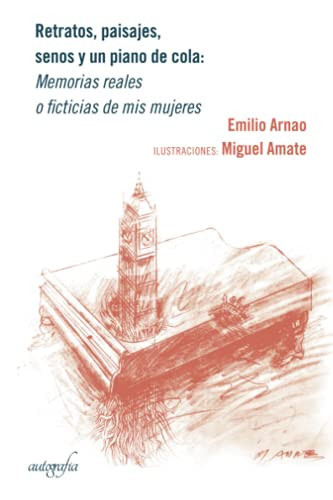 Retratos, paisajes, senos y un piano de cola: Memorias reales o ficticias de mis mujeres (Spanish Edition)