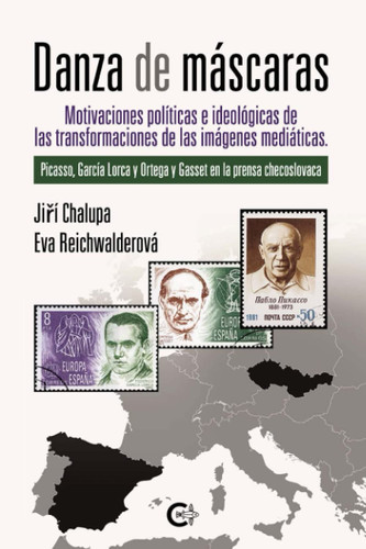 Danza de máscaras: Motivaciones políticas e ideológicas de las transformaciones de las imágenes mediáticas. Picasso, García Lorca y Ortega y Gasset en la prensa checoslovaca (Spanish Edition)