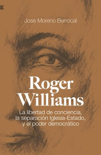 Roger Williams: La libertad de conciencia, la separación Iglesia-Estado, y el poder democrático (Spanish Edition)