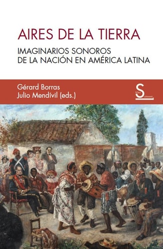 Aires de la Tierra imaginarios sonoros de la nación en América Latina