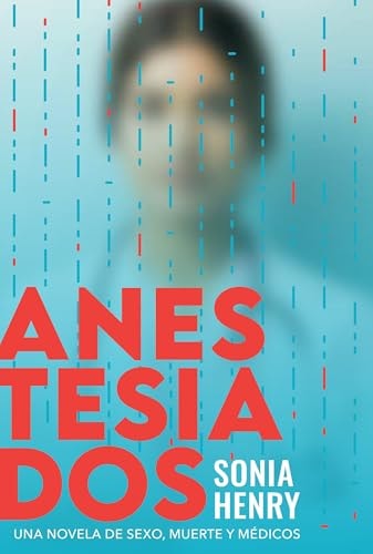 Anestesiados: Una novela de sexo, muerte y médicos