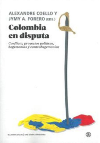 Colombia en disputa conflicto, proyectos políticos, hegemonías y contrahegemonías