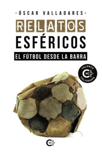 Relatos esféricos: El fútbol desde la barra (Spanish Edition)