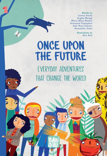 Once Upon The Future Everyday Adventures that Change the World