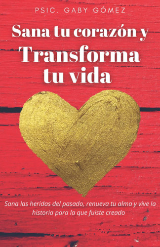 Sana tu corazón y transforma tu vida (Spanish Edition)