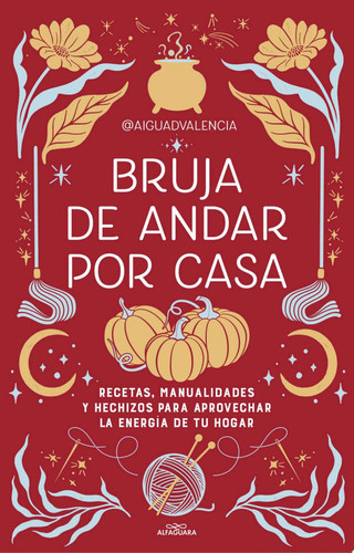 Bruja de andar por casa Recetas, manualidades y hechizos para aprovechar la energía de tu hogar