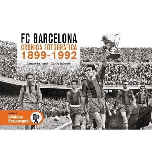 FC BARCELONA CRÒNICA FOTOGRÀFICA 1899-1992