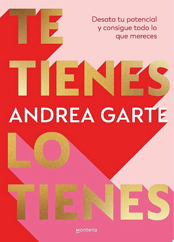 Te tienes, lo tienes Desata tu potencial y consigue todo lo que mereces