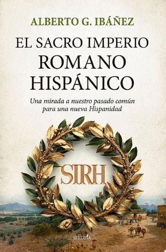 El Sacro Imperio Romano Hispánico Una mirada a nuestro pasado común para una nueva Hispanidad
