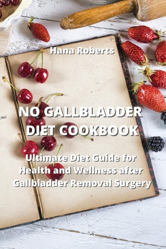 NO GALLBLADDER DIET COOKBOOK Ultimate Diet Guide for Health and Wellness After Gallbladder Removal Surgery