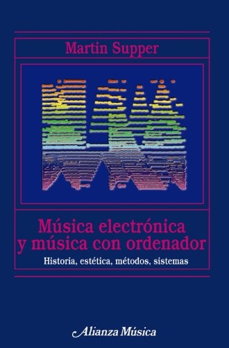 Música electrónica y música con ordenador historia, estética, métodos, sistemas
