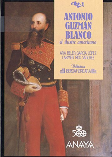 Antonio Guzmán Blanco: El ilustre americano (Biblioteca iberoamericana) (Spanish Edition)