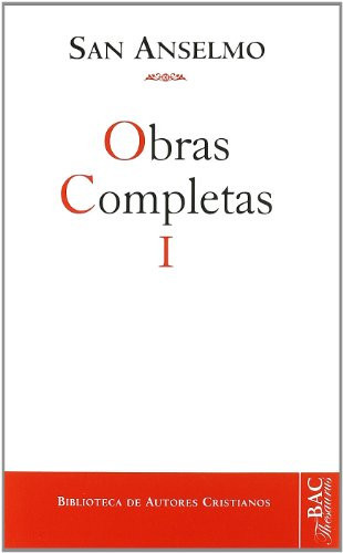 Obras completas de San Anselmo traducidas por primera vez al castellano, texto latino de la edicion critical del P. Schmidt, OSB ; introducción general, versión Castellana y notas teológicas, sacadas de los comentarios del P. Julian Alameda