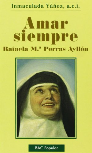 Amar siempre : Rafaela María Porras Ayllón